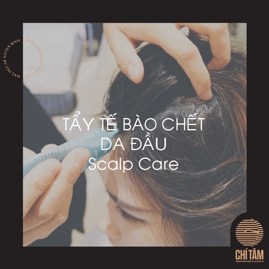 TẨY TẾ BÀO CHẾT DA ĐẦU - Chí Tâm Hair Salon